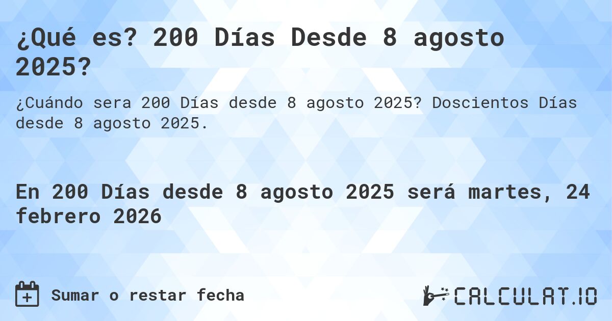 ¿Qué es? 200 Días Desde 8 agosto 2025?. Doscientos Días desde 8 agosto 2025.