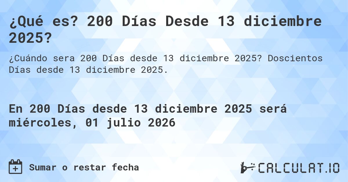 ¿Qué es? 200 Días Desde 13 diciembre 2025?. Doscientos Días desde 13 diciembre 2025.
