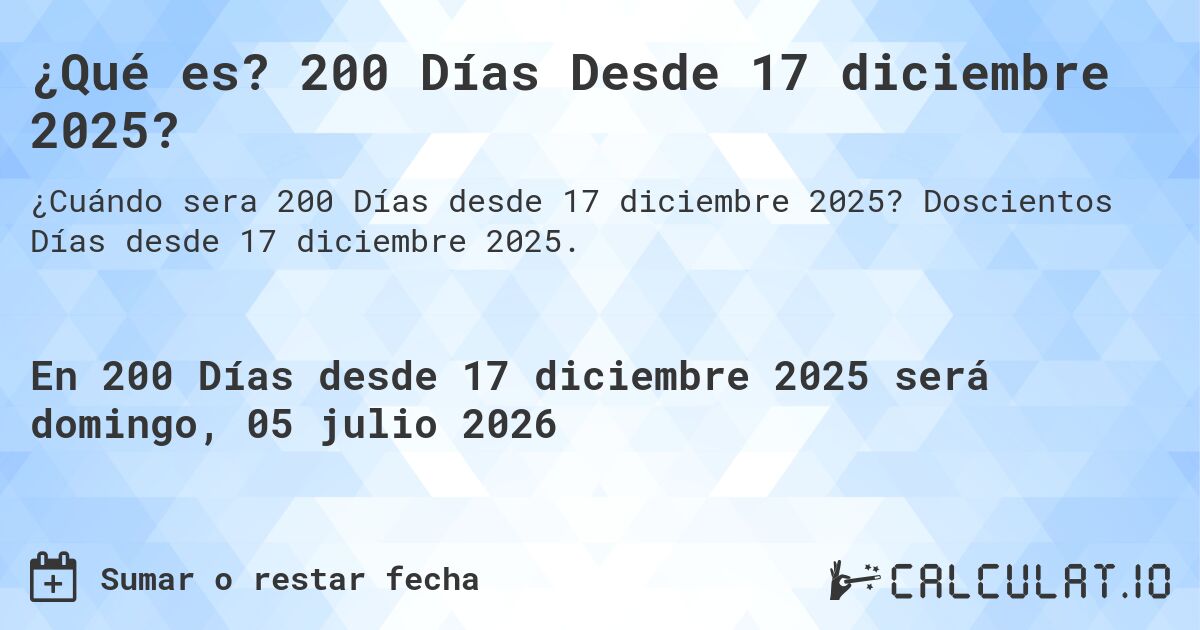 ¿Qué es? 200 Días Desde 17 diciembre 2025?. Doscientos Días desde 17 diciembre 2025.