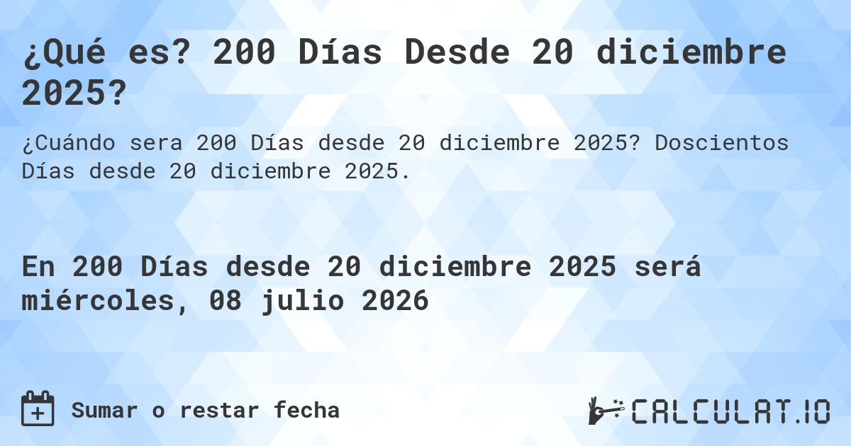 ¿Qué es? 200 Días Desde 20 diciembre 2025?. Doscientos Días desde 20 diciembre 2025.