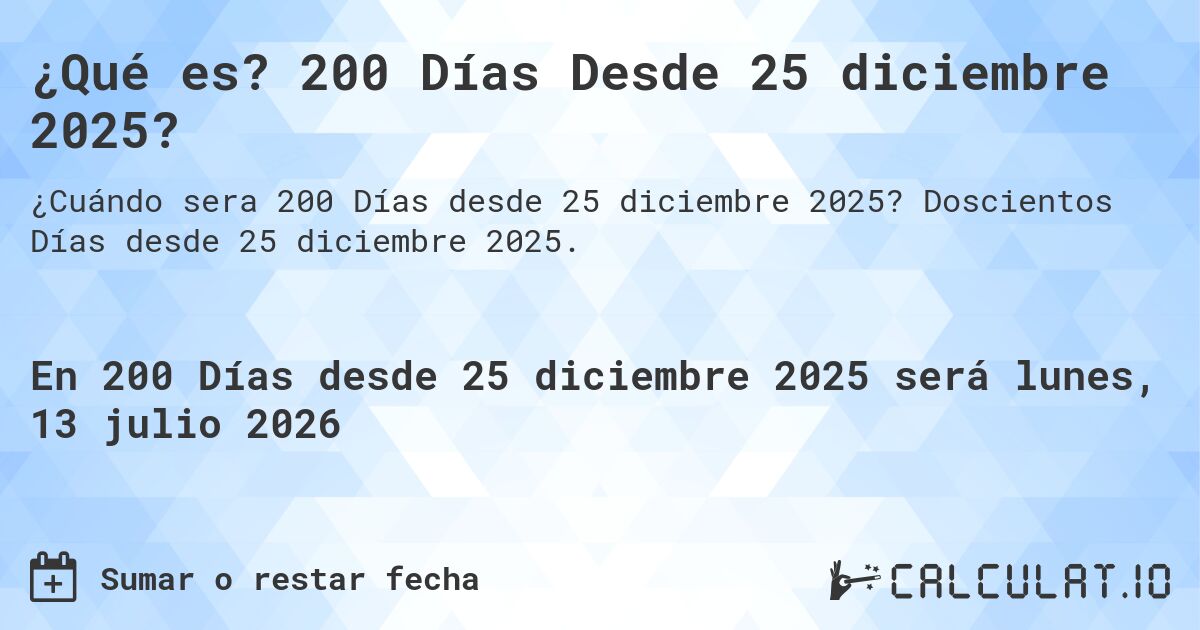 ¿Qué es? 200 Días Desde 25 diciembre 2025?. Doscientos Días desde 25 diciembre 2025.