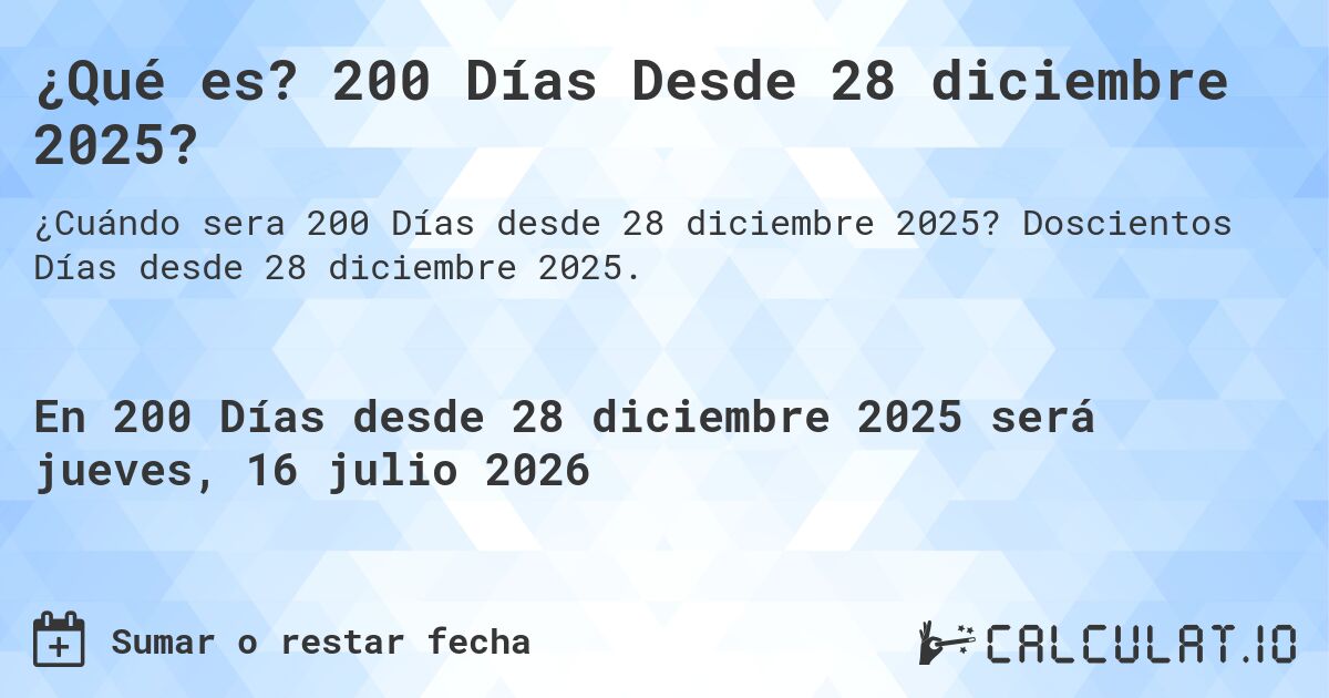 ¿Qué es? 200 Días Desde 28 diciembre 2025?. Doscientos Días desde 28 diciembre 2025.
