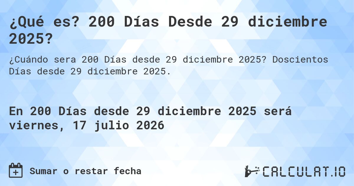¿Qué es? 200 Días Desde 29 diciembre 2025?. Doscientos Días desde 29 diciembre 2025.