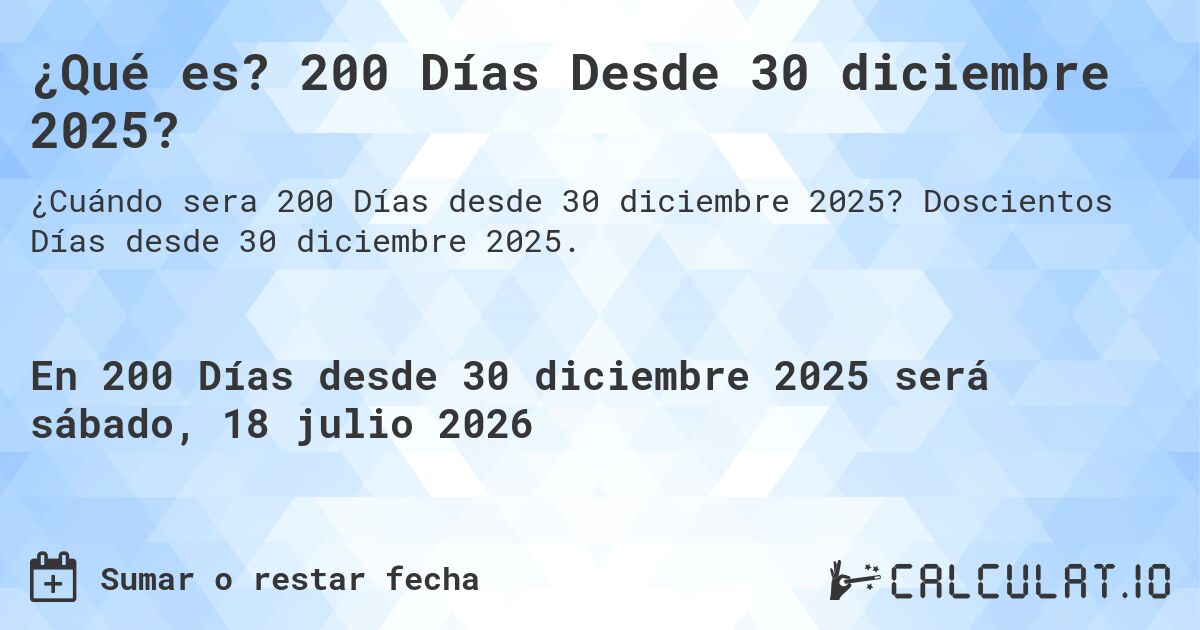 ¿Qué es? 200 Días Desde 30 diciembre 2025?. Doscientos Días desde 30 diciembre 2025.