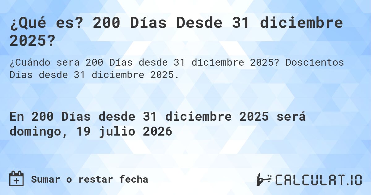 ¿Qué es? 200 Días Desde 31 diciembre 2025?. Doscientos Días desde 31 diciembre 2025.