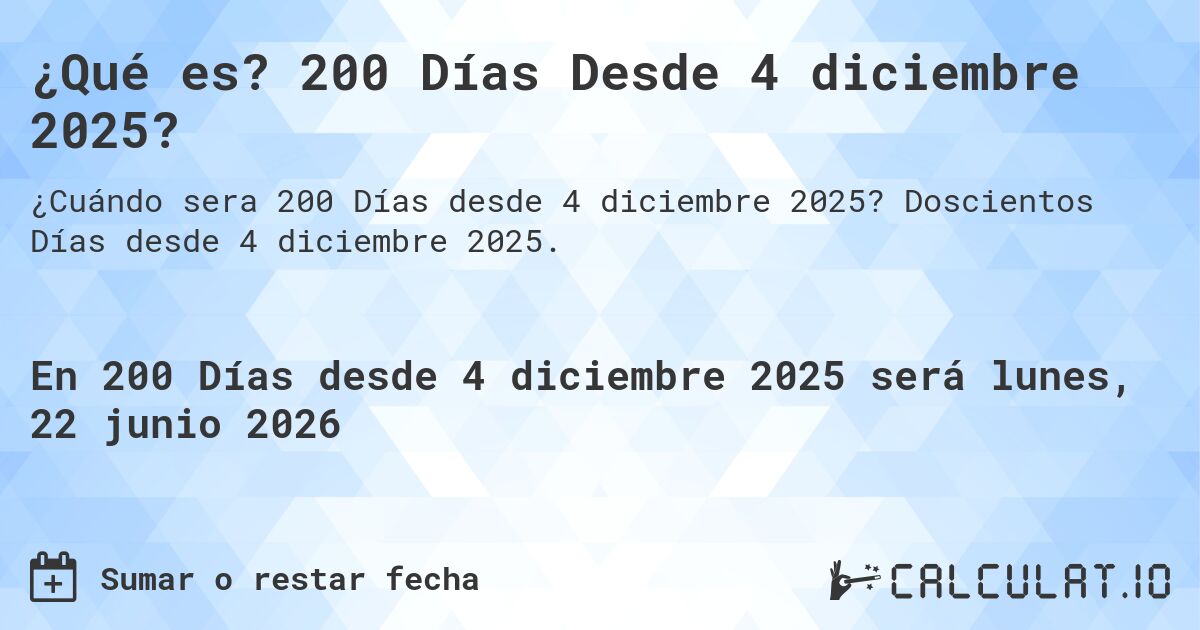 ¿Qué es? 200 Días Desde 4 diciembre 2025?. Doscientos Días desde 4 diciembre 2025.