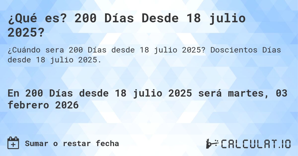 ¿Qué es? 200 Días Desde 18 julio 2025?. Doscientos Días desde 18 julio 2025.