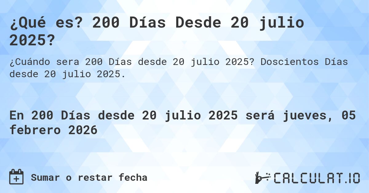 ¿Qué es? 200 Días Desde 20 julio 2025?. Doscientos Días desde 20 julio 2025.