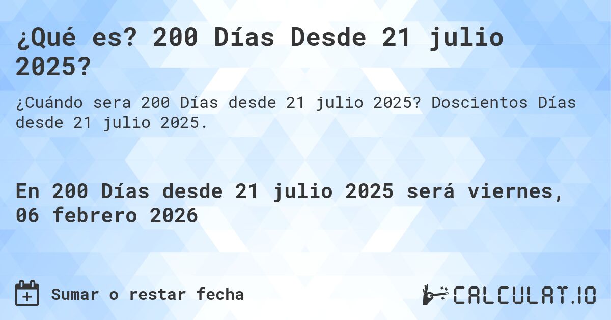 ¿Qué es? 200 Días Desde 21 julio 2025?. Doscientos Días desde 21 julio 2025.