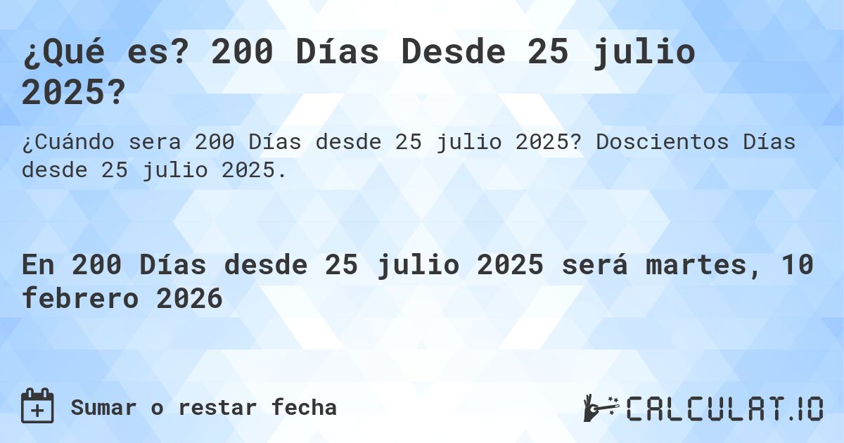 ¿Qué es? 200 Días Desde 25 julio 2025?. Doscientos Días desde 25 julio 2025.
