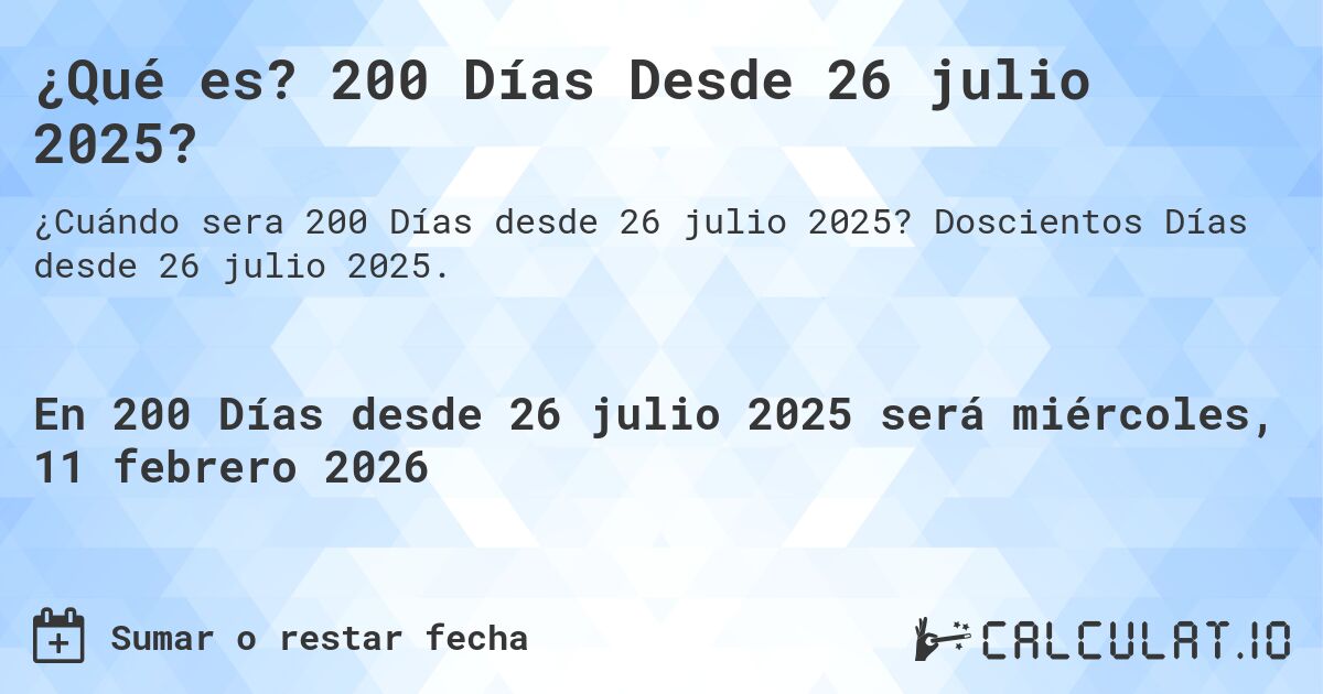 ¿Qué es? 200 Días Desde 26 julio 2025?. Doscientos Días desde 26 julio 2025.