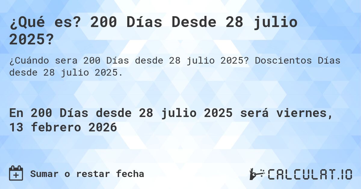 ¿Qué es? 200 Días Desde 28 julio 2025?. Doscientos Días desde 28 julio 2025.