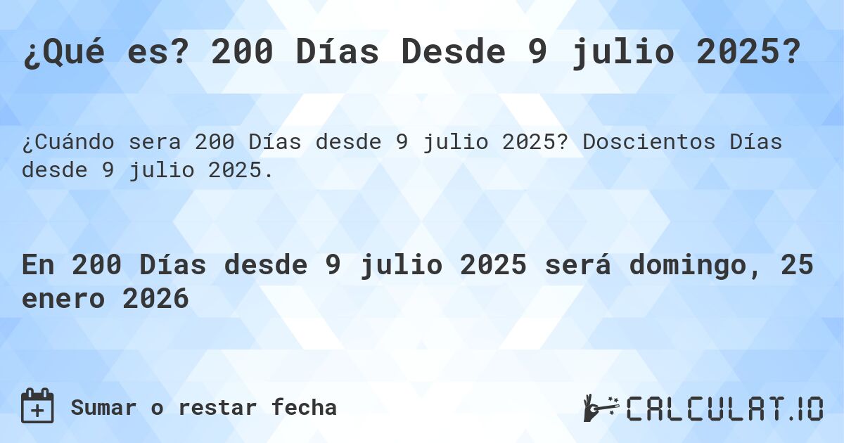 ¿Qué es? 200 Días Desde 9 julio 2025?. Doscientos Días desde 9 julio 2025.