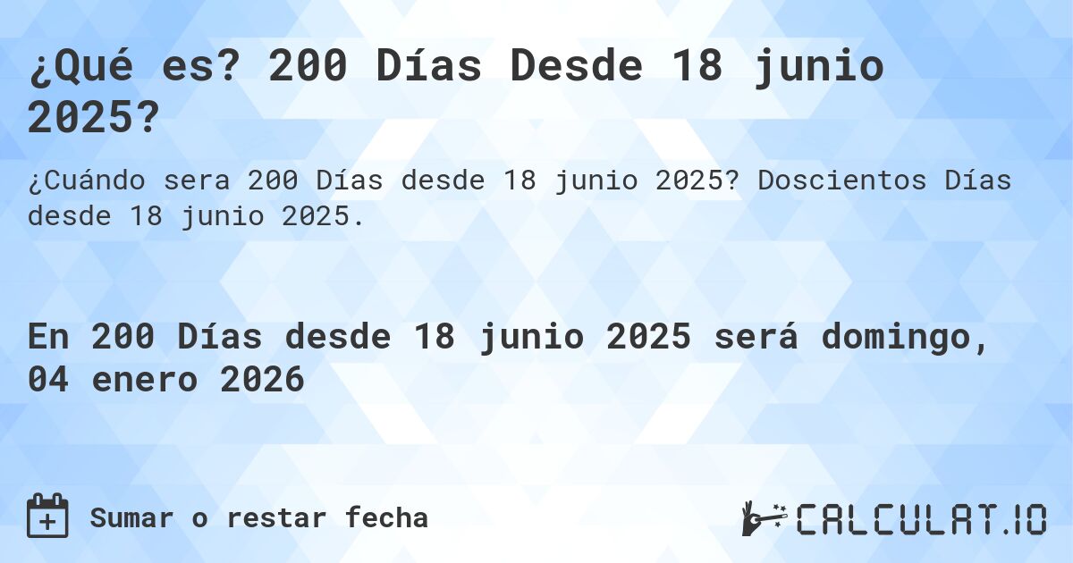 ¿Qué es? 200 Días Desde 18 junio 2025?. Doscientos Días desde 18 junio 2025.
