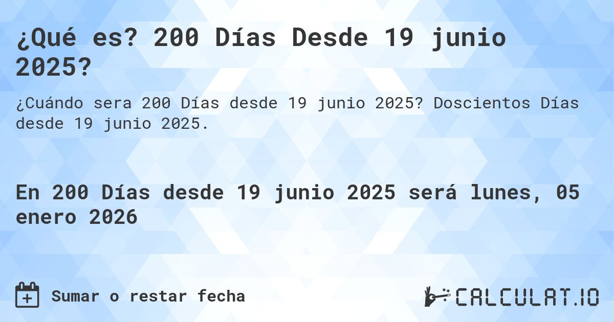 ¿Qué es? 200 Días Desde 19 junio 2025?. Doscientos Días desde 19 junio 2025.