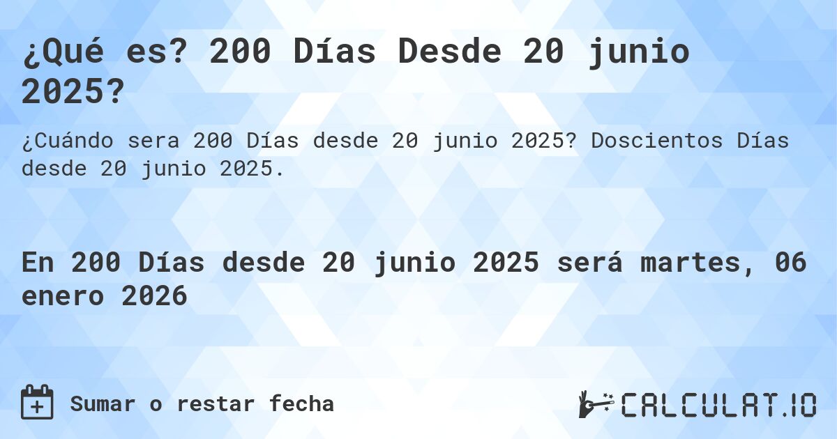¿Qué es? 200 Días Desde 20 junio 2025?. Doscientos Días desde 20 junio 2025.