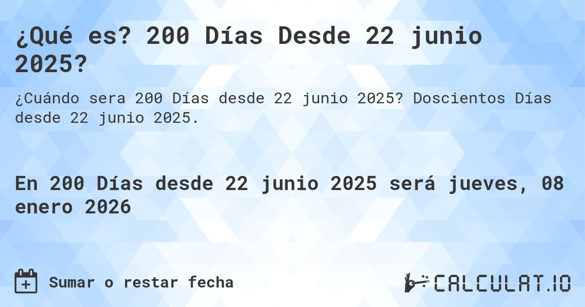 ¿Qué es? 200 Días Desde 22 junio 2025?. Doscientos Días desde 22 junio 2025.