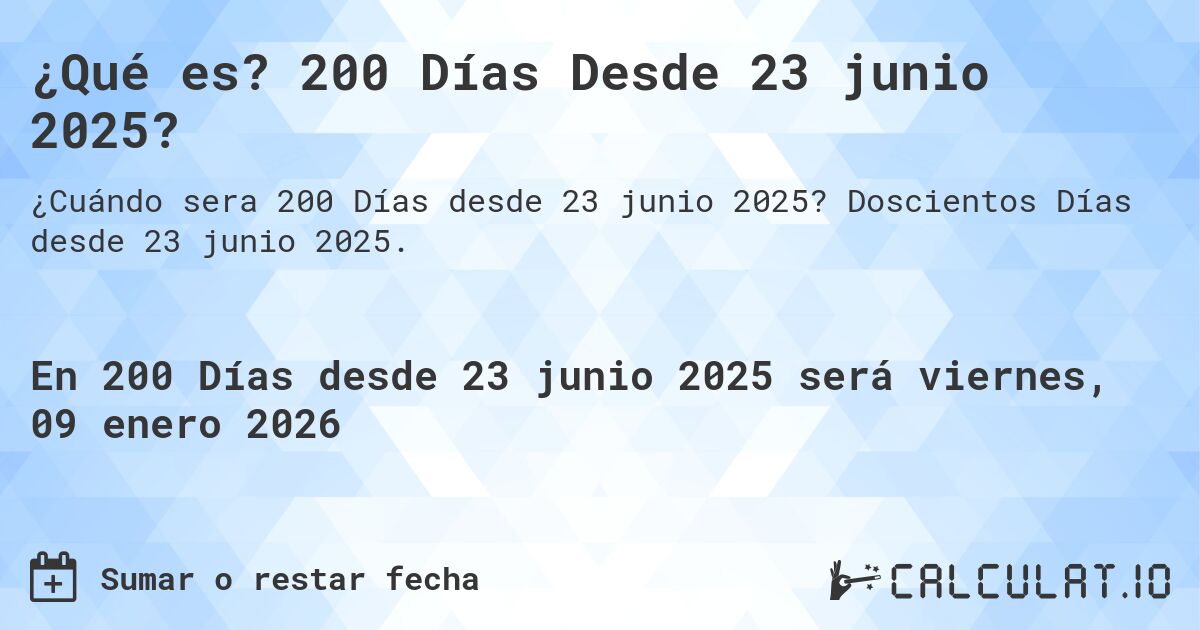 ¿Qué es? 200 Días Desde 23 junio 2025?. Doscientos Días desde 23 junio 2025.