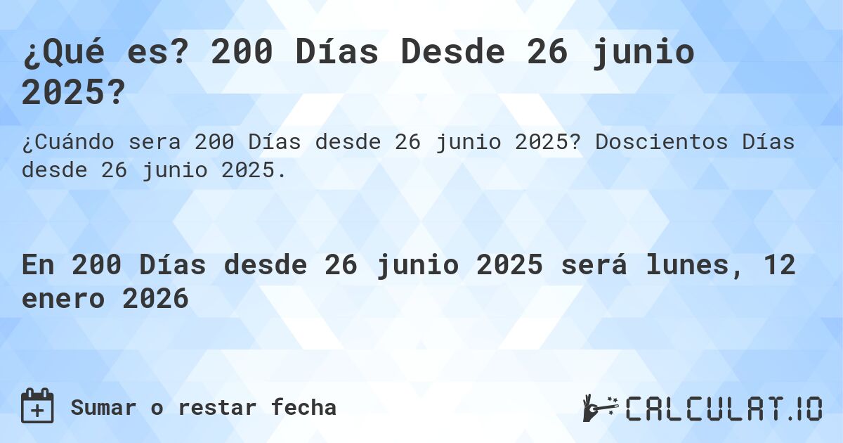 ¿Qué es? 200 Días Desde 26 junio 2025?. Doscientos Días desde 26 junio 2025.