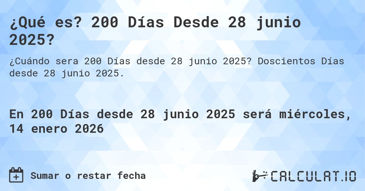 ¿Qué es? 200 Días Desde 28 junio 2025?. Doscientos Días desde 28 junio 2025.