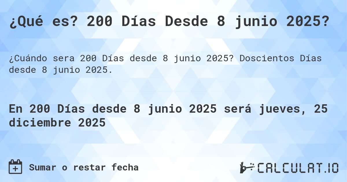 ¿Qué es? 200 Días Desde 8 junio 2025?. Doscientos Días desde 8 junio 2025.