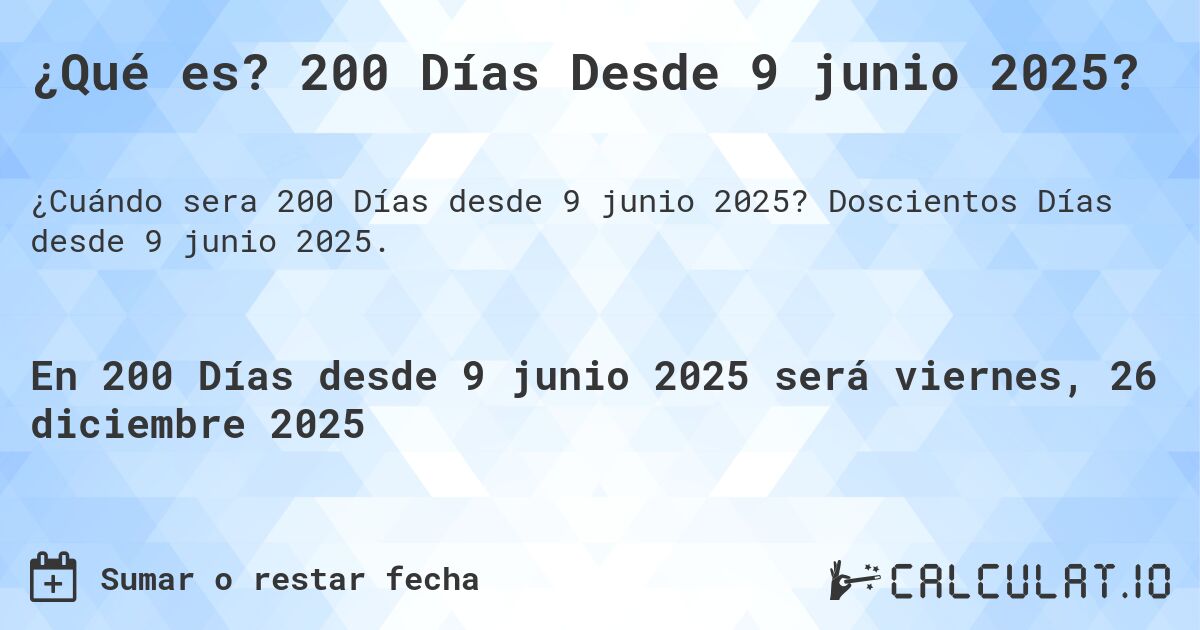 ¿Qué es? 200 Días Desde 9 junio 2025?. Doscientos Días desde 9 junio 2025.