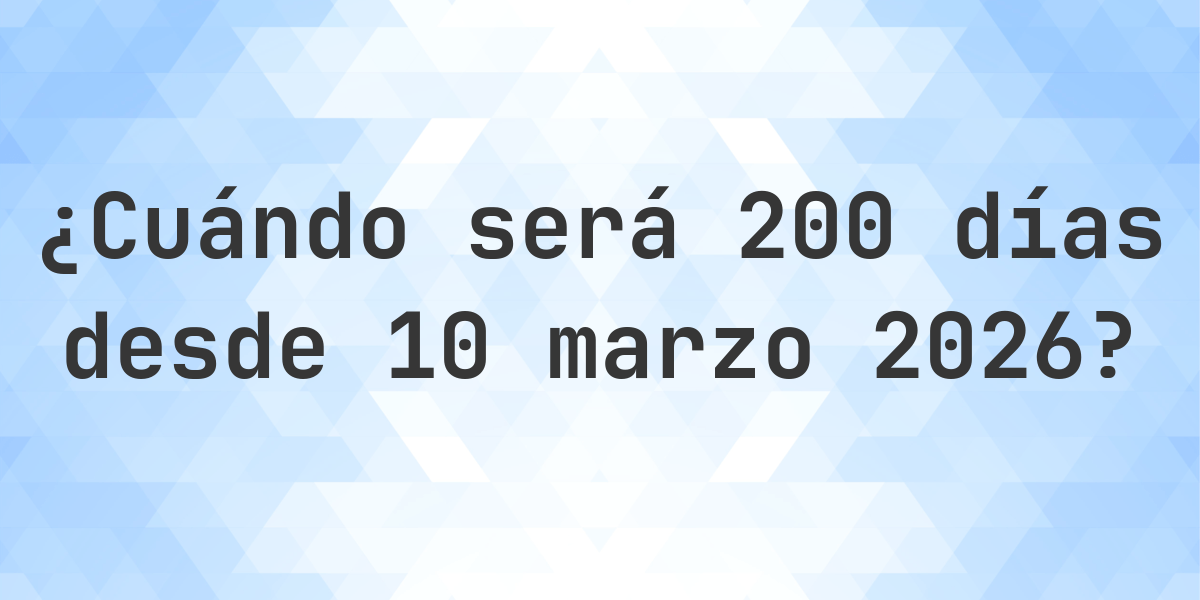 ¿Qué fecha será en 200 días Desde 10 marzo 2026? - Calculatio