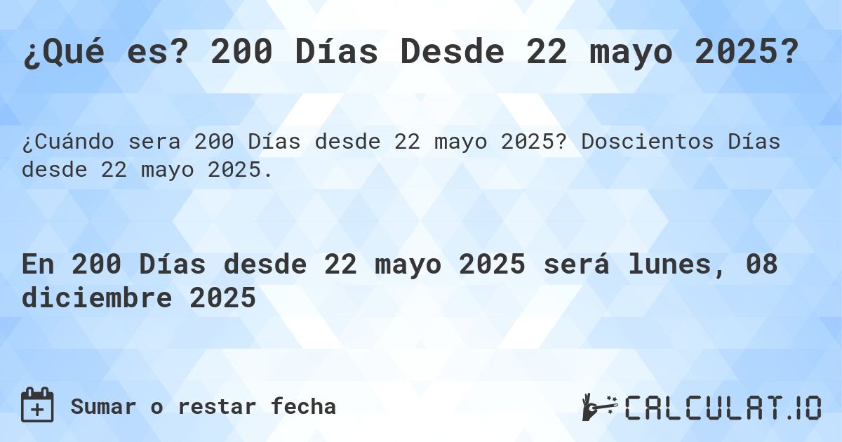 ¿Qué es? 200 Días Desde 22 mayo 2025?. Doscientos Días desde 22 mayo 2025.