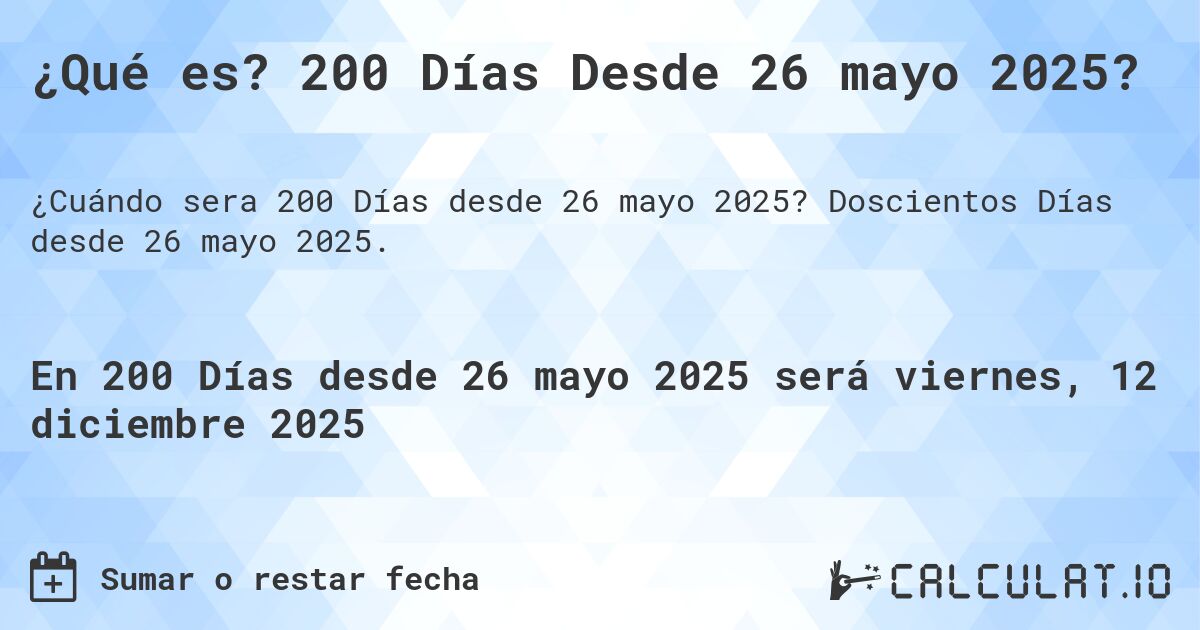 ¿Qué es? 200 Días Desde 26 mayo 2025?. Doscientos Días desde 26 mayo 2025.