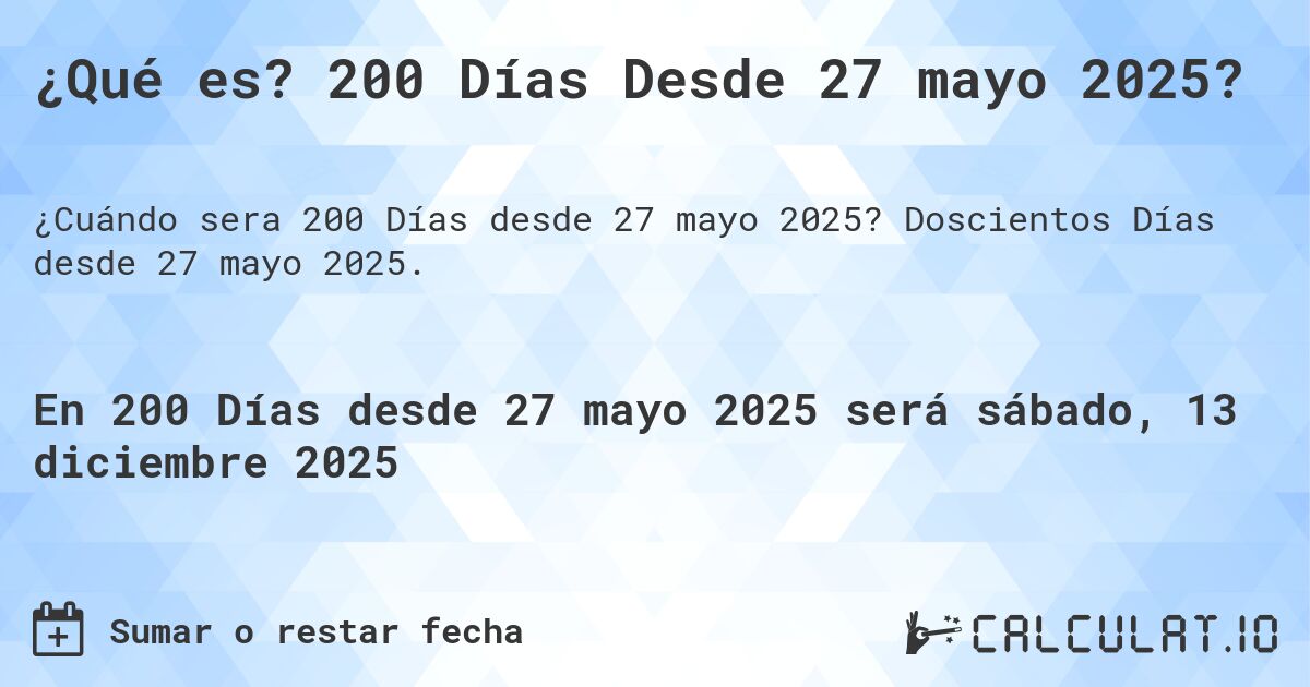 ¿Qué es? 200 Días Desde 27 mayo 2025?. Doscientos Días desde 27 mayo 2025.