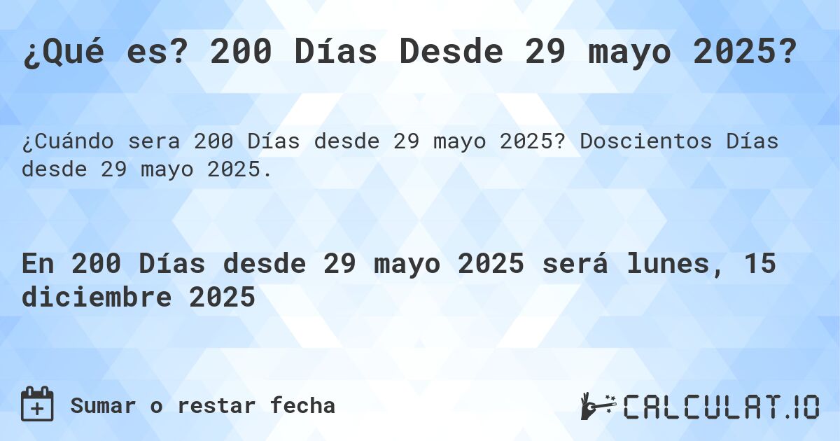 ¿Qué es? 200 Días Desde 29 mayo 2025?. Doscientos Días desde 29 mayo 2025.