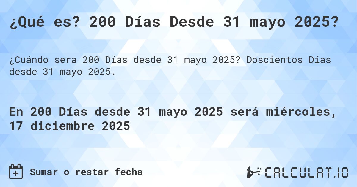 ¿Qué es? 200 Días Desde 31 mayo 2025?. Doscientos Días desde 31 mayo 2025.