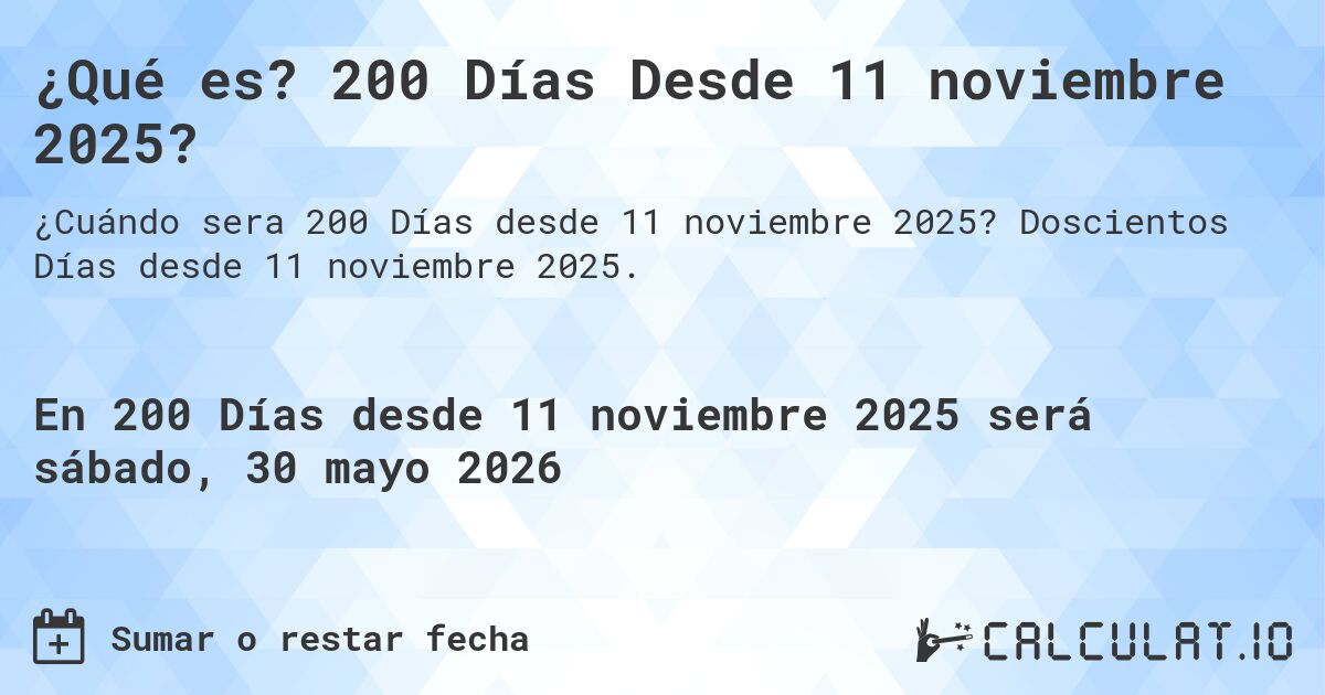 ¿Qué es? 200 Días Desde 11 noviembre 2025?. Doscientos Días desde 11 noviembre 2025.