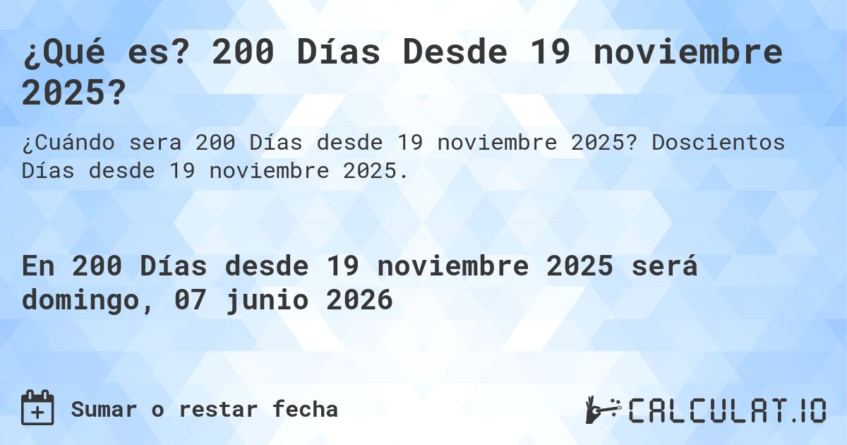 ¿Qué es? 200 Días Desde 19 noviembre 2025?. Doscientos Días desde 19 noviembre 2025.