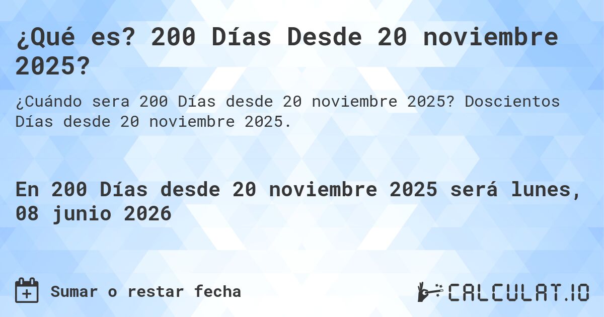¿Qué es? 200 Días Desde 20 noviembre 2025?. Doscientos Días desde 20 noviembre 2025.