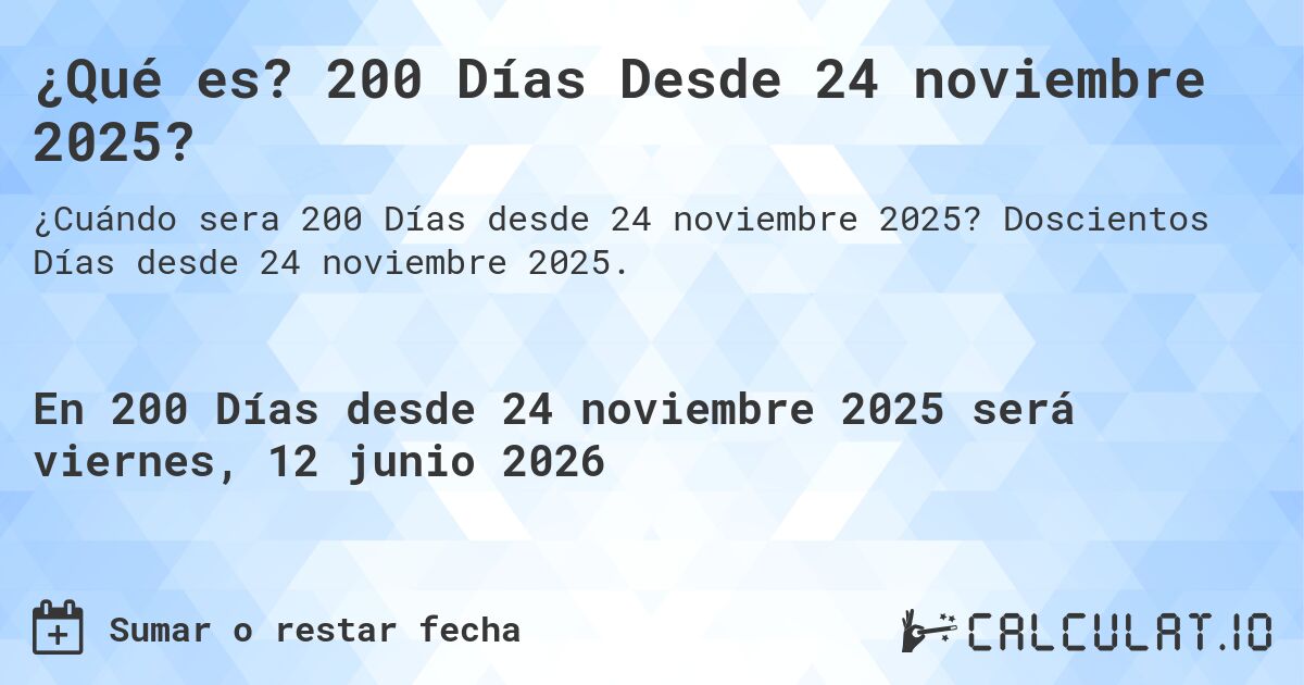 ¿Qué es? 200 Días Desde 24 noviembre 2025?. Doscientos Días desde 24 noviembre 2025.