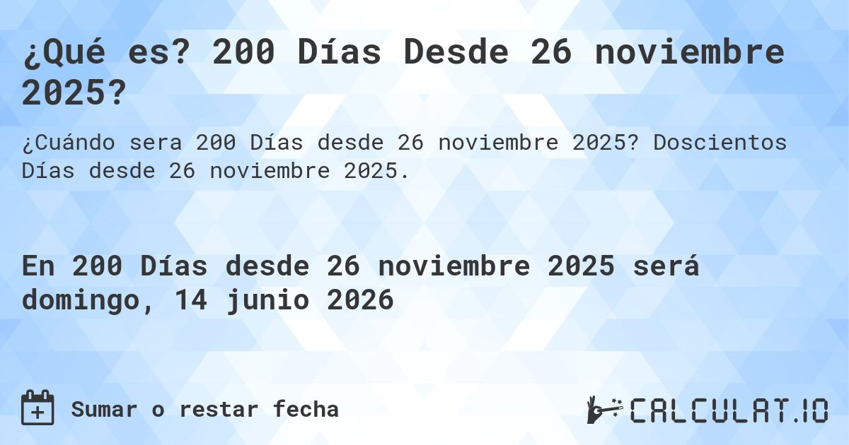 ¿Qué es? 200 Días Desde 26 noviembre 2025?. Doscientos Días desde 26 noviembre 2025.