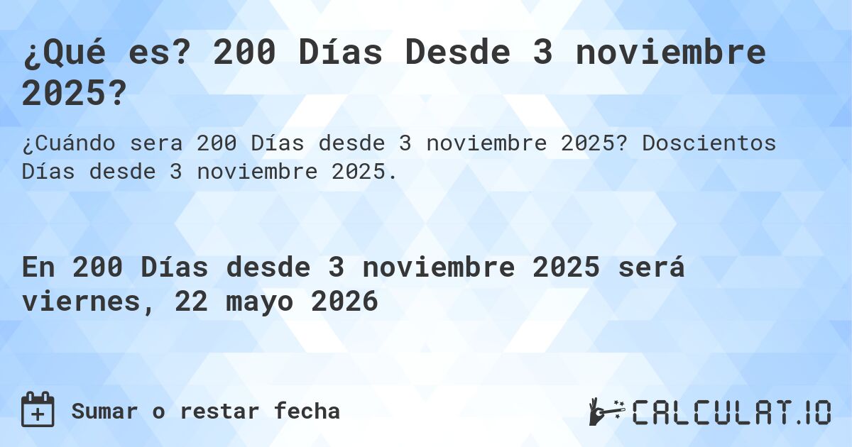 ¿Qué es? 200 Días Desde 3 noviembre 2025?. Doscientos Días desde 3 noviembre 2025.