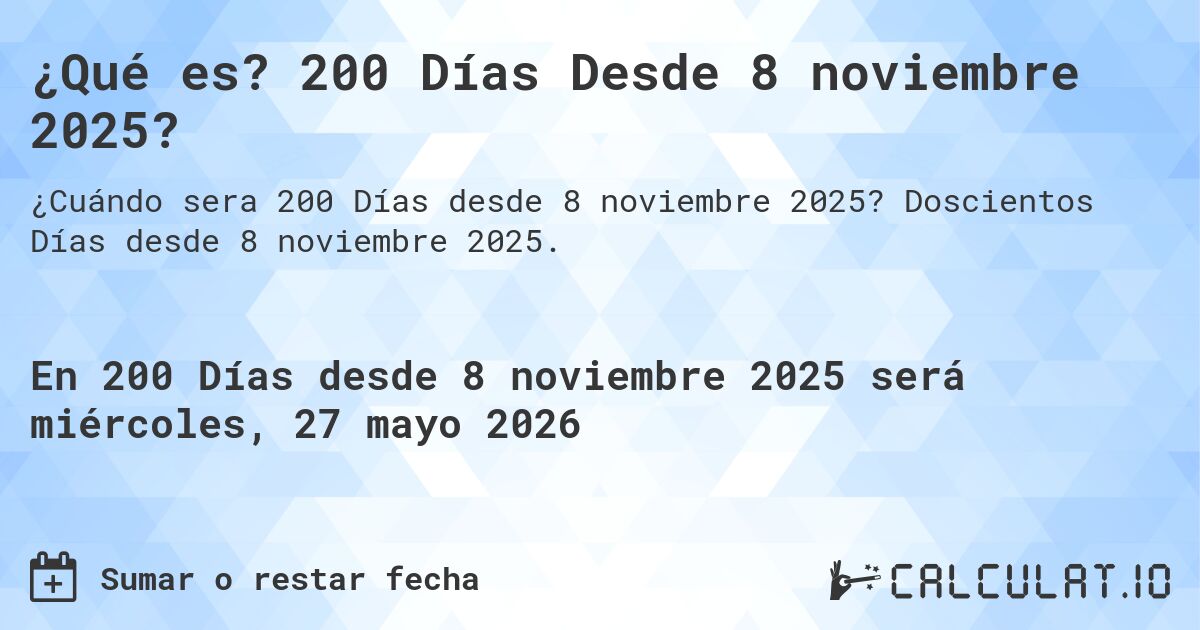 ¿Qué es? 200 Días Desde 8 noviembre 2025?. Doscientos Días desde 8 noviembre 2025.