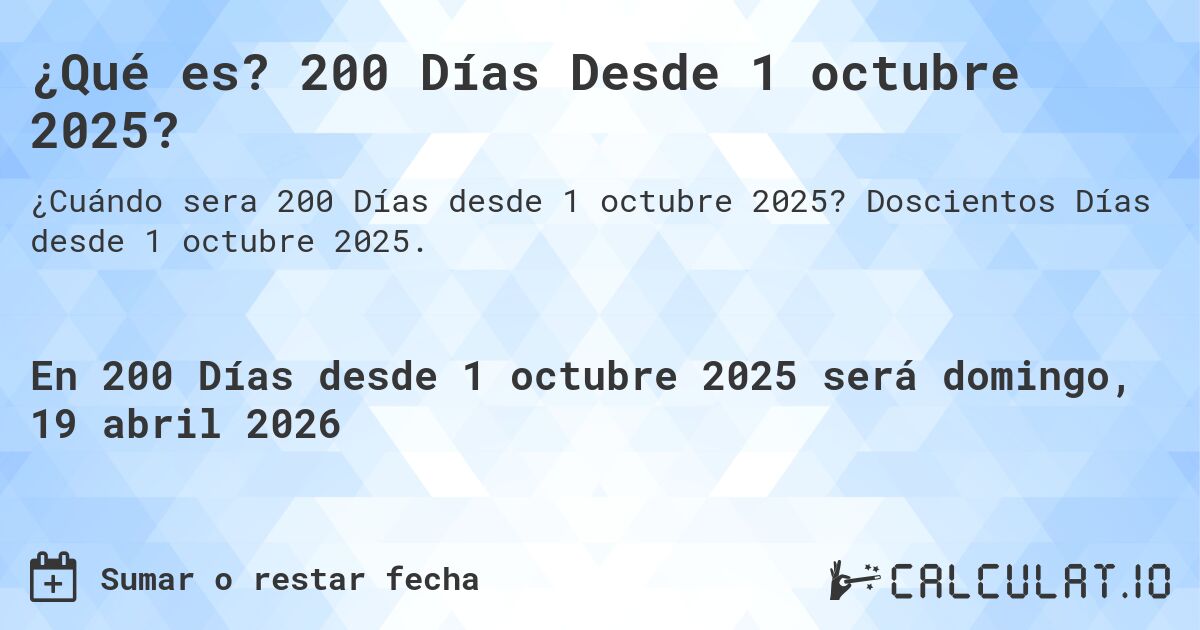 ¿Qué es? 200 Días Desde 1 octubre 2025?. Doscientos Días desde 1 octubre 2025.