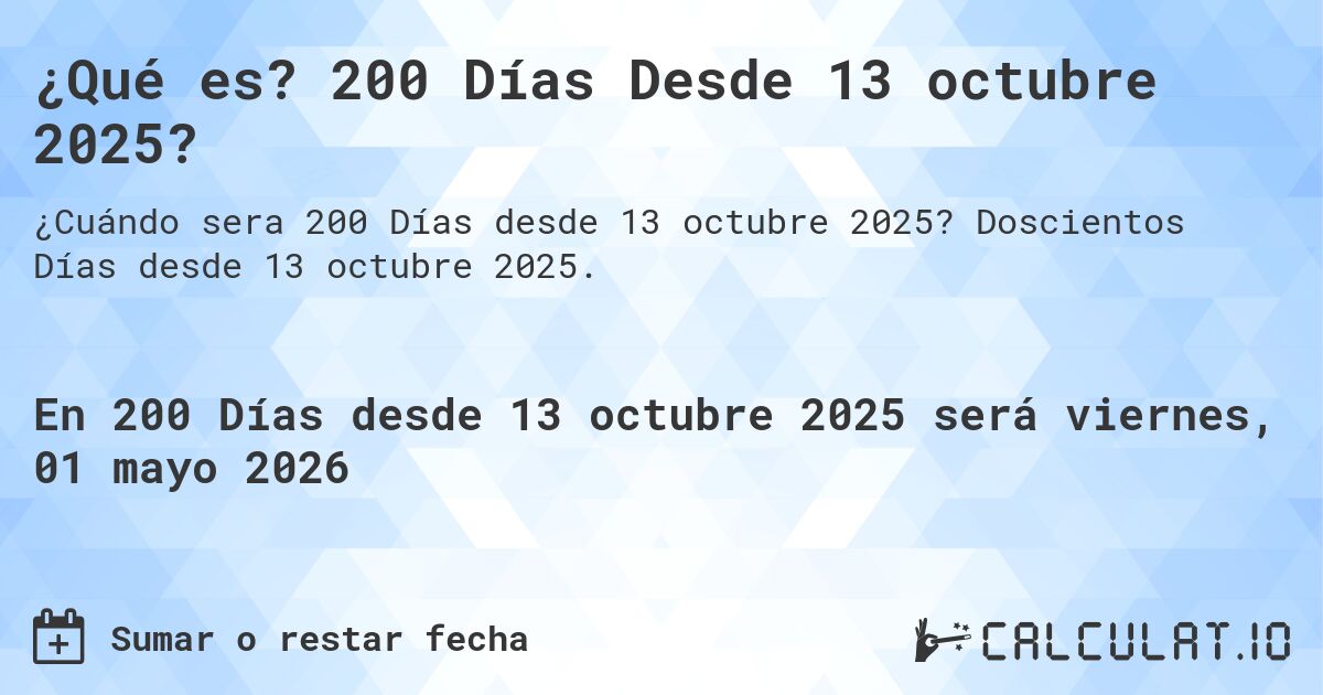 ¿Qué es? 200 Días Desde 13 octubre 2025?. Doscientos Días desde 13 octubre 2025.