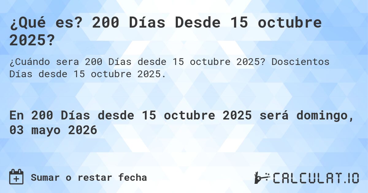 ¿Qué es? 200 Días Desde 15 octubre 2025?. Doscientos Días desde 15 octubre 2025.
