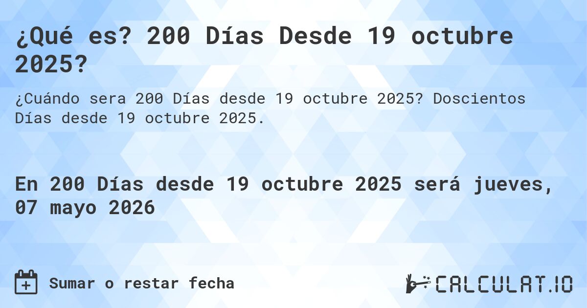 ¿Qué es? 200 Días Desde 19 octubre 2025?. Doscientos Días desde 19 octubre 2025.