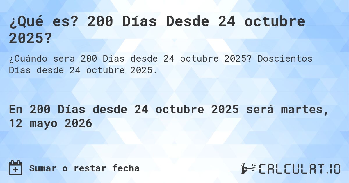 ¿Qué es? 200 Días Desde 24 octubre 2025?. Doscientos Días desde 24 octubre 2025.
