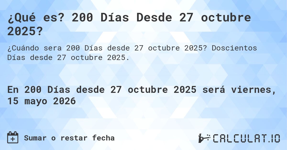 ¿Qué es? 200 Días Desde 27 octubre 2025?. Doscientos Días desde 27 octubre 2025.