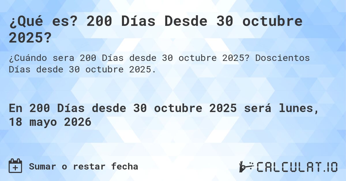 ¿Qué es? 200 Días Desde 30 octubre 2025?. Doscientos Días desde 30 octubre 2025.