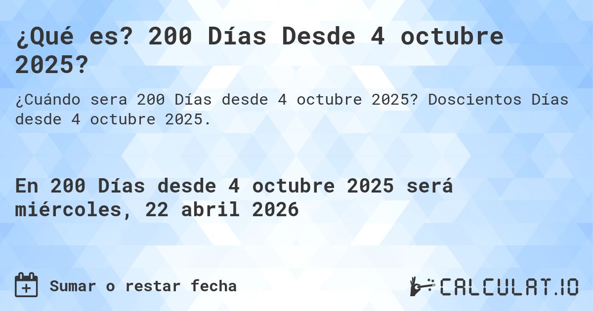 ¿Qué es? 200 Días Desde 4 octubre 2025?. Doscientos Días desde 4 octubre 2025.