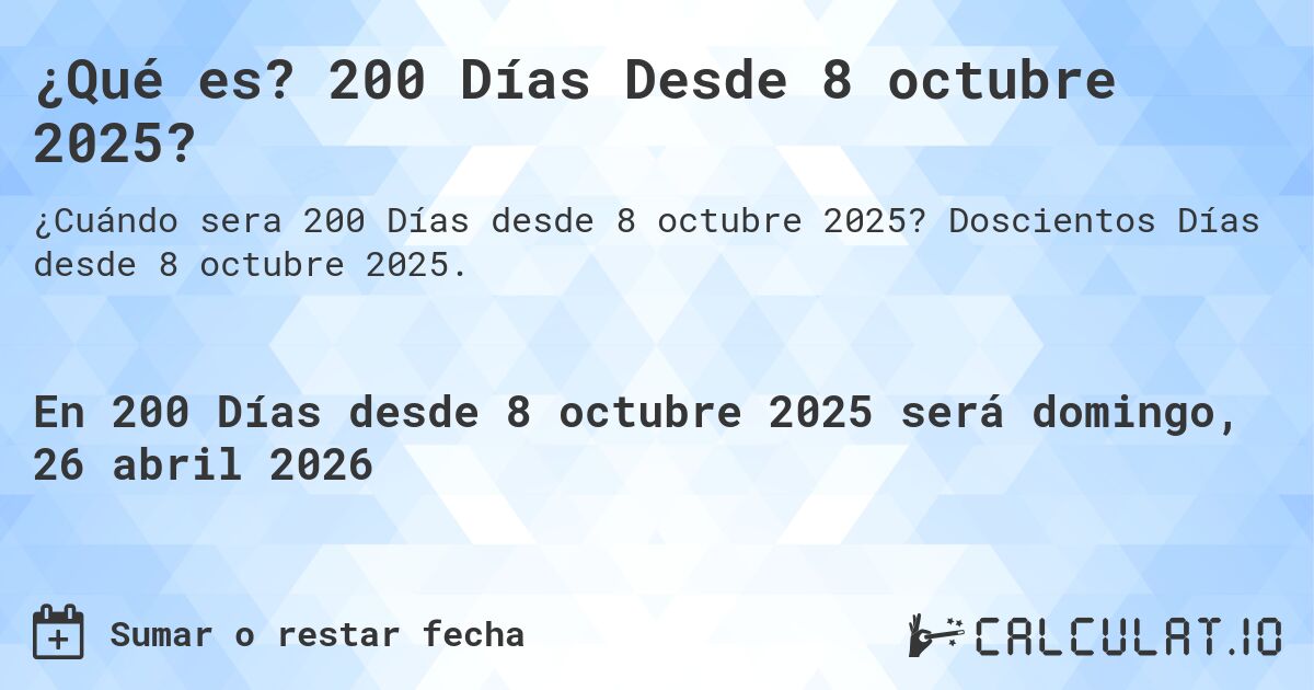 ¿Qué es? 200 Días Desde 8 octubre 2025?. Doscientos Días desde 8 octubre 2025.