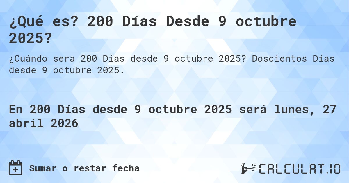 ¿Qué es? 200 Días Desde 9 octubre 2025?. Doscientos Días desde 9 octubre 2025.