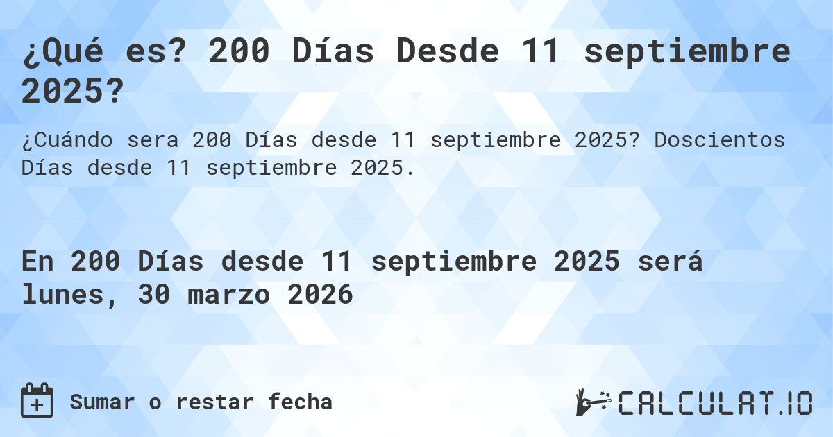 ¿Qué es? 200 Días Desde 11 septiembre 2025?. Doscientos Días desde 11 septiembre 2025.